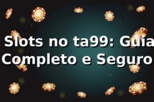 ⭐ Slots no ta99: Guia Completo e Seguro